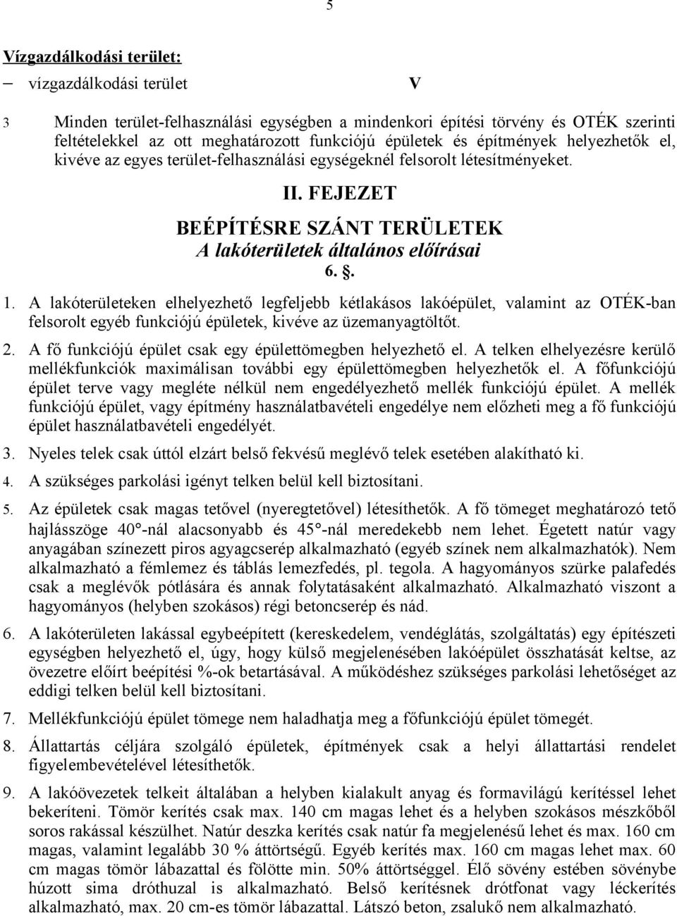 A lakóterületeken elhelyezhető legfeljebb kétlakásos lakóépület, valamint az OTÉK-ban felsorolt egyéb funkciójú épületek, kivéve az üzemanyagtöltőt. 2.