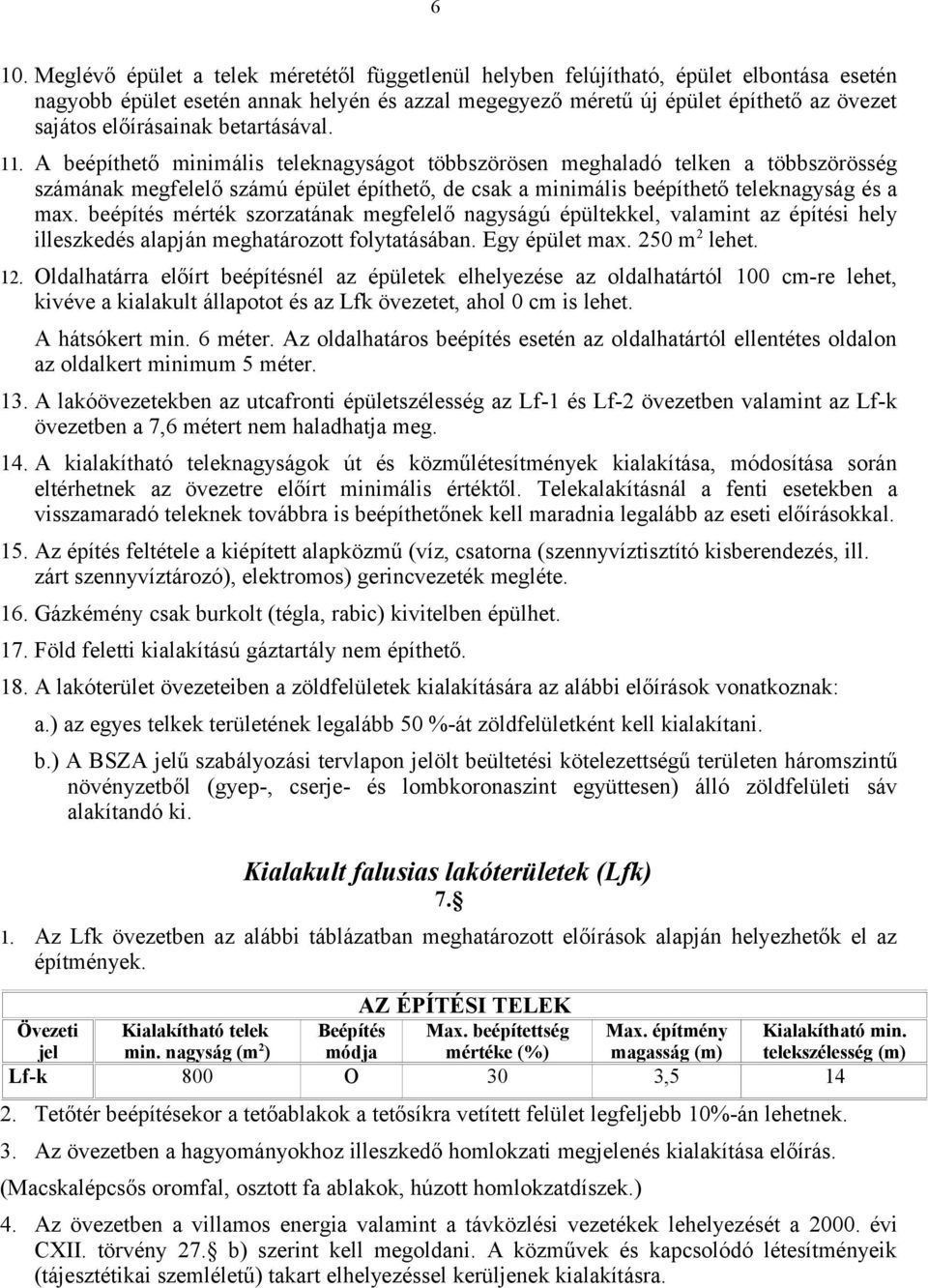 A beépíthető minimális teleknagyságot többszörösen meghaladó telken a többszörösség számának megfelelő számú épület építhető, de csak a minimális beépíthető teleknagyság és a max.