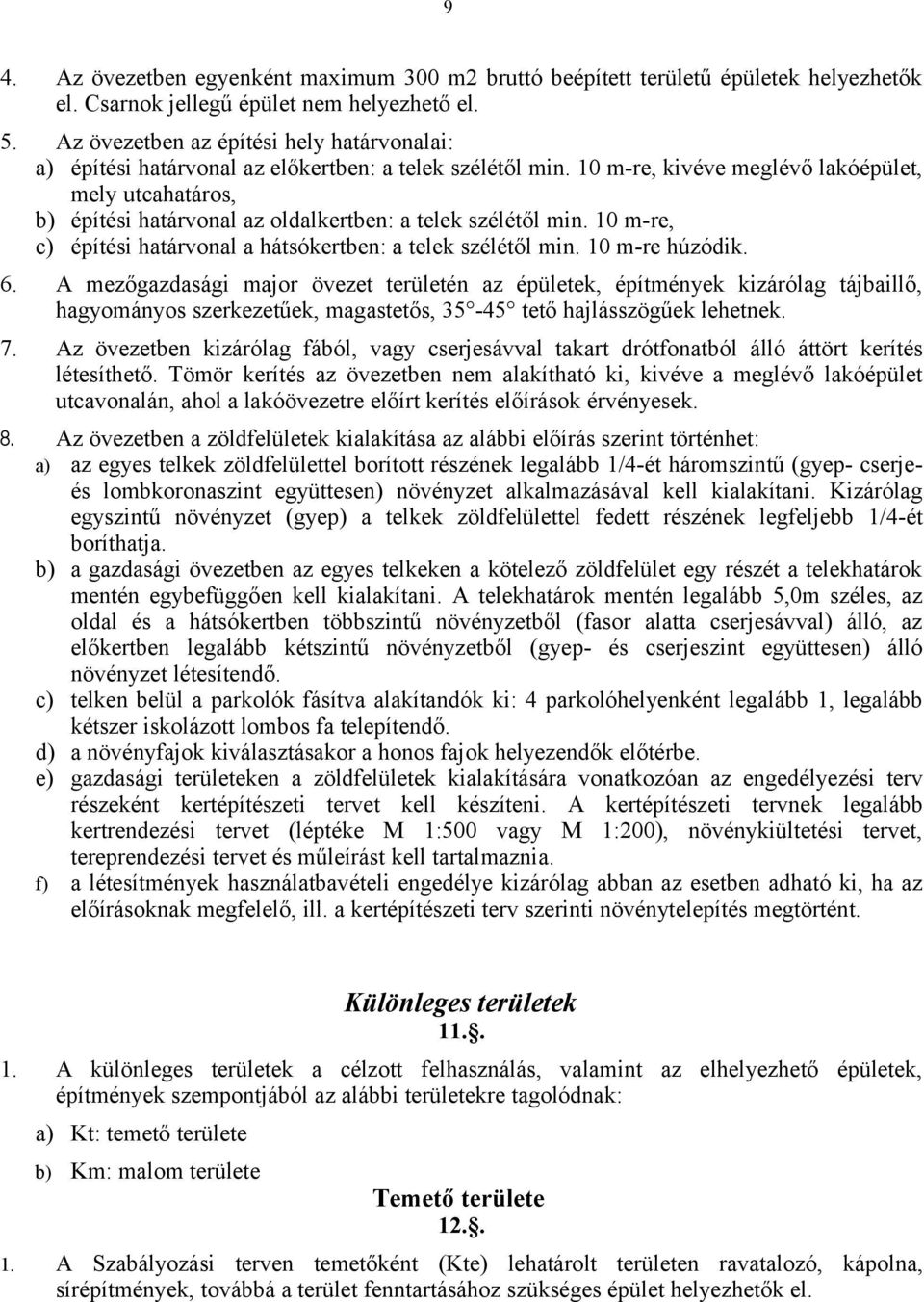 10 m-re, kivéve meglévő lakóépület, mely utcahatáros, b) építési határvonal az oldalkertben: a telek szélétől min. 10 m-re, c) építési határvonal a hátsókertben: a telek szélétől min. 10 m-re húzódik.