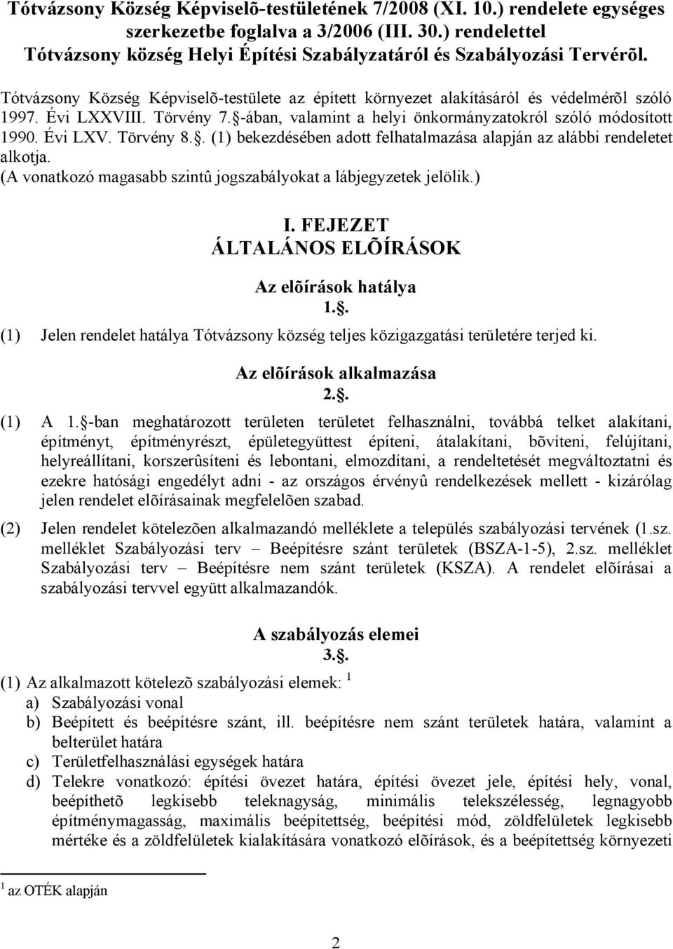 Törvény 7. -ában, valamint a helyi önkormányzatokról szóló módosított 1990. Évi LXV. Törvény 8.. (1) bekezdésében adott felhatalmazása alapján az alábbi rendeletet alkotja.