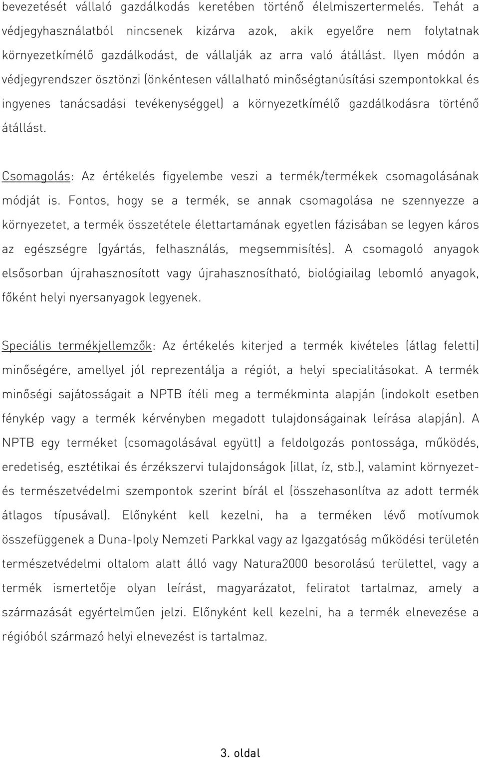 Ilyen módón a védjegyrendszer ösztönzi (önkéntesen vállalható minőségtanúsítási szempontokkal és ingyenes tanácsadási tevékenységgel) a környezetkímélő gazdálkodásra történő átállást.