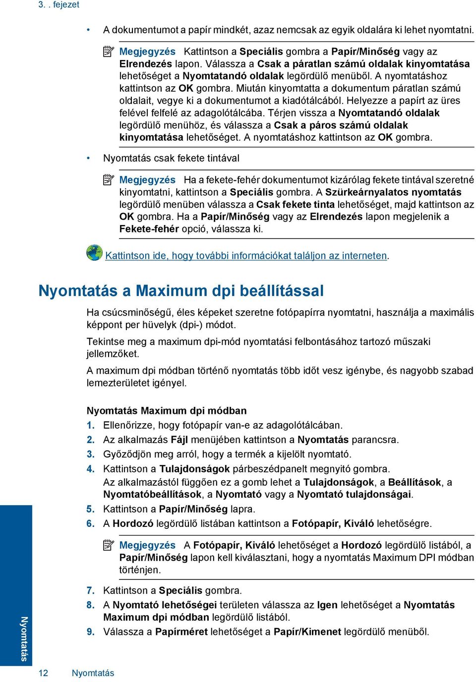Miután kinyomtatta a dokumentum páratlan számú oldalait, vegye ki a dokumentumot a kiadótálcából. Helyezze a papírt az üres felével felfelé az adagolótálcába.