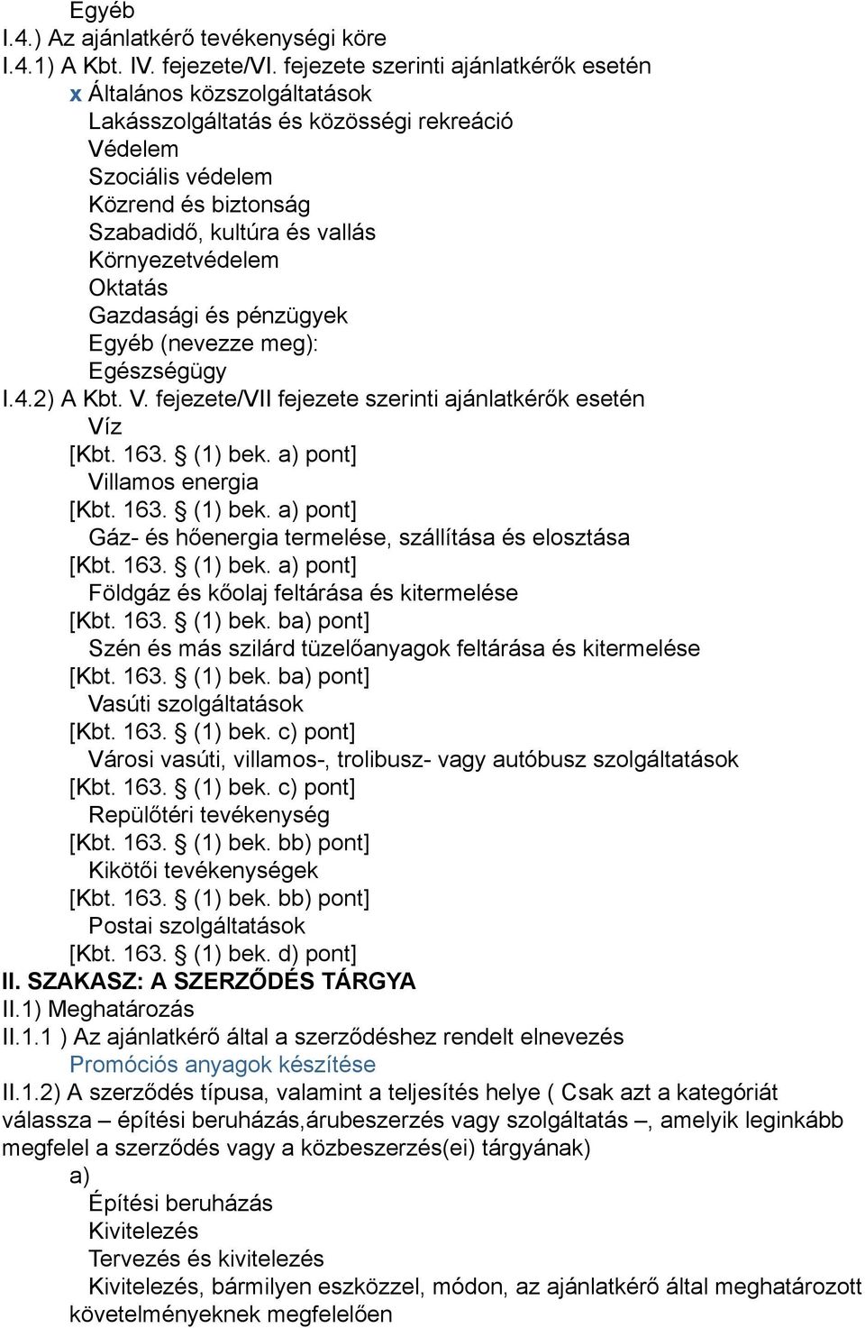 Környezetvédelem Oktatás Gazdasági és pénzügyek Egyéb (nevezze meg): Egészségügy I.4.2) A Kbt. V. fejezete/vii fejezete szerinti ajánlatkérők esetén Víz [Kbt. 163. (1) bek.