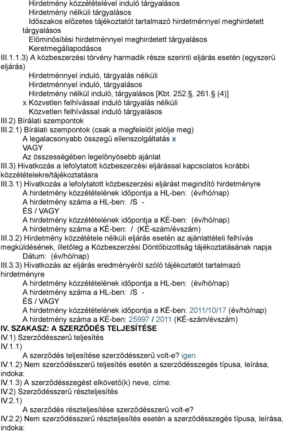 1.3) A közbeszerzési törvény harmadik része szerinti eljárás esetén (egyszerű eljárás) Hirdetménnyel induló, tárgyalás nélküli Hirdetménnyel induló, tárgyalásos Hirdetmény nélkül induló, tárgyalásos