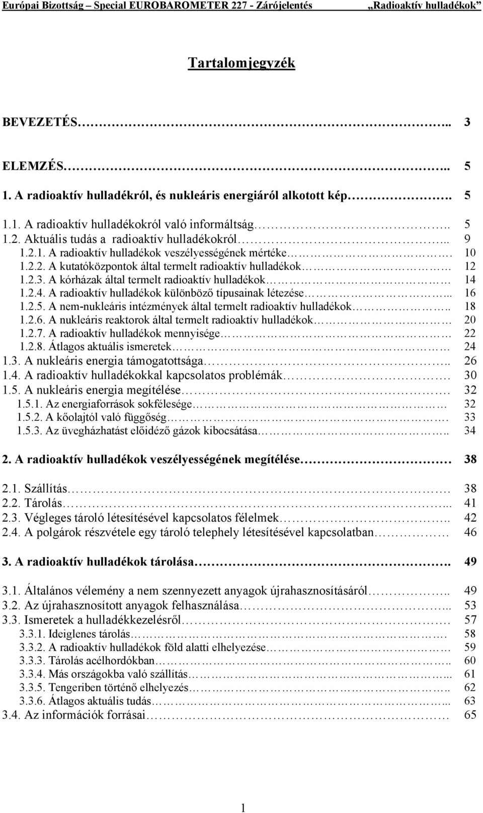 A kórházak által termelt radioaktív hulladékok 14 1.2.4. A radioaktív hulladékok különböző típusainak létezése... 16 1.2.5. A nem-nukleáris intézmények által termelt radioaktív hulladékok.. 18 1.2.6. A nukleáris reaktorok által termelt radioaktív hulladékok 20 1.