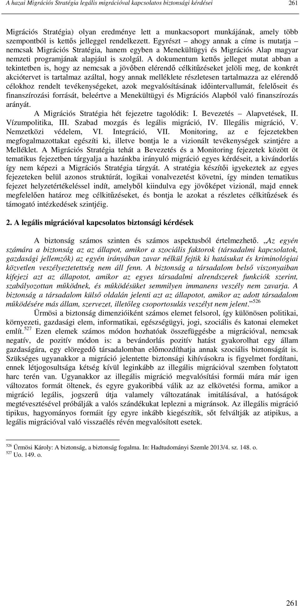 A dokumentum kettıs jelleget mutat abban a tekintetben is, hogy az nemcsak a jövıben elérendı célkitőzéseket jelöli meg, de konkrét akciótervet is tartalmaz azáltal, hogy annak melléklete részletesen