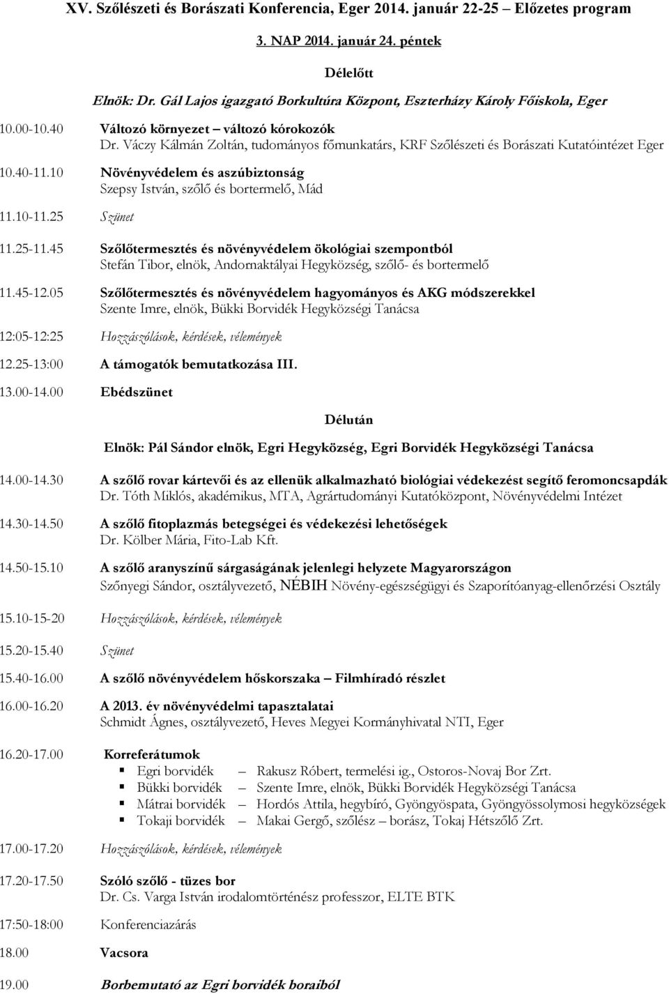 25-11.45 Szőlőtermesztés és növényvédelem ökológiai szempontból Stefán Tibor, elnök, Andornaktályai Hegyközség, szőlő- és bortermelő 11.45-12.