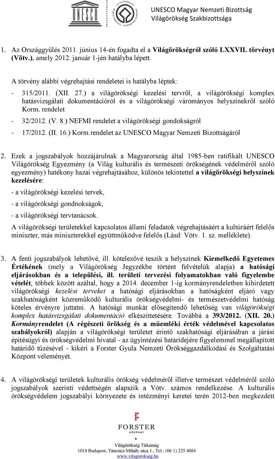 ) a világörökségi kezelési tervről, a világörökségi komplex hatásvizsgálati dokumentációról és a világörökségi várományos helyszínekről szóló Korm. rendelet - 32/2012. (V. 8.