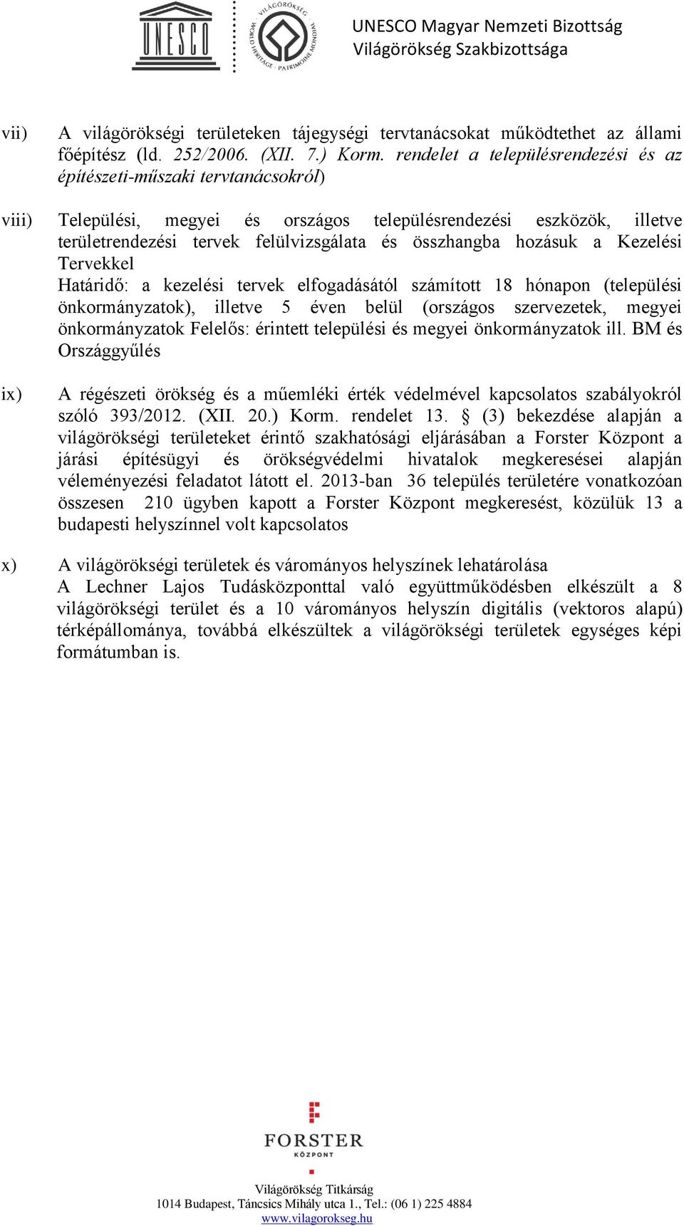 hozásuk a Kezelési Tervekkel Határidő: a kezelési tervek elfogadásától számított 18 hónapon (települési önkormányzatok), illetve 5 éven belül (országos szervezetek, megyei önkormányzatok Felelős: