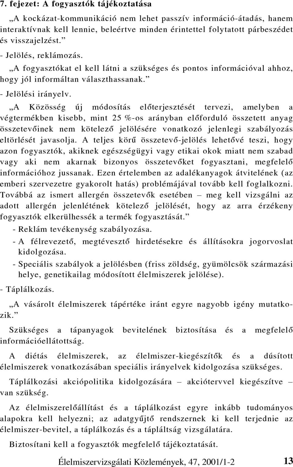 A Közösség új módosítás elõterjesztését tervezi, amelyben a végtermékben kisebb, mint 25 %-os arányban elõforduló összetett anyag összetevõinek nem kötelezõ jelölésére vonatkozó jelenlegi szabályozás