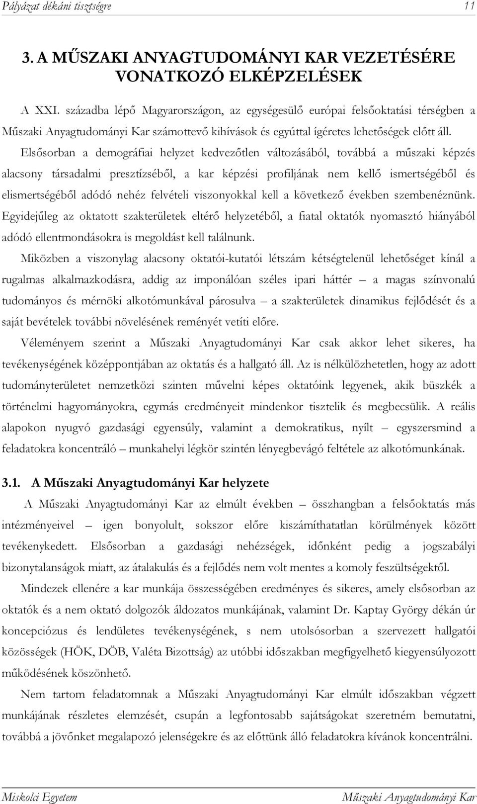 Elsősorban a demográfiai helyzet kedvezőtlen változásából, továbbá a műszaki képzés alacsony társadalmi presztízséből, a kar képzési profiljának nem kellő ismertségéből és elismertségéből adódó nehéz