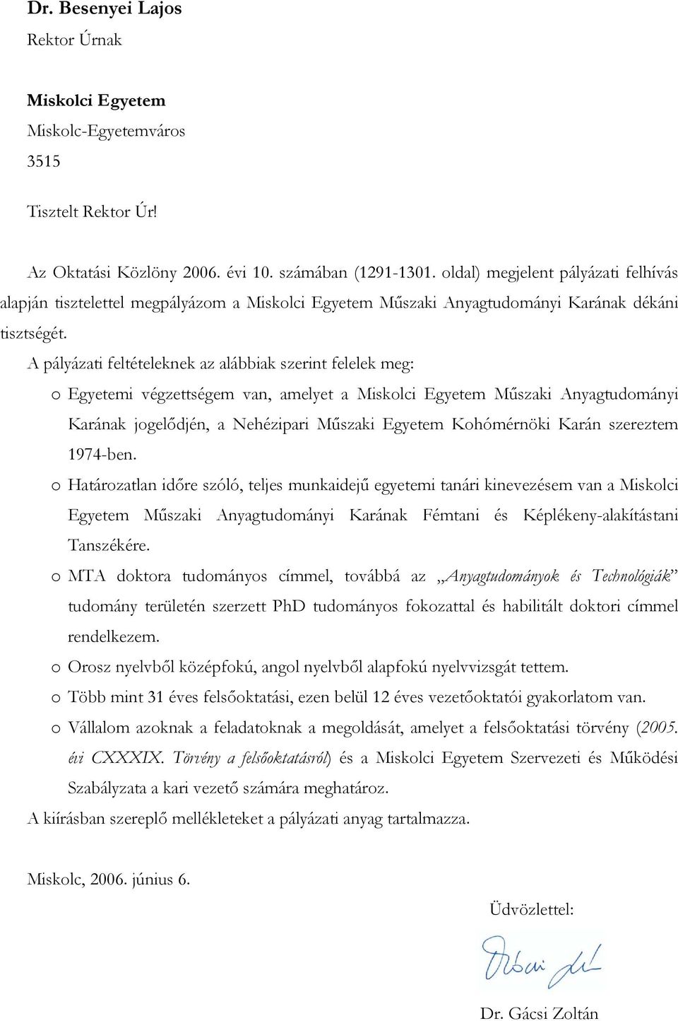 A pályázati feltételeknek az alábbiak szerint felelek meg: o Egyetemi végzettségem van, amelyet a Műszaki Anyagtudományi Karának jogelődjén, a Nehézipari Műszaki Egyetem Kohómérnöki Karán szereztem