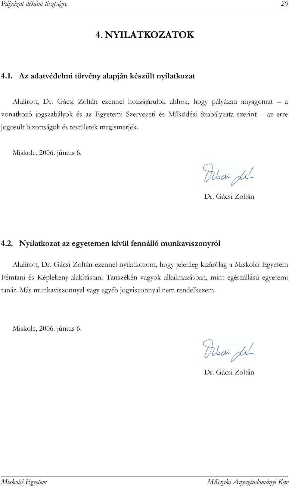 bizottságok és testületek megismerjék. Miskolc, 2006. június 6. Dr. Gácsi Zoltán 4.2. Nyilatkozat az egyetemen kívül fennálló munkaviszonyról Alulírott, Dr.