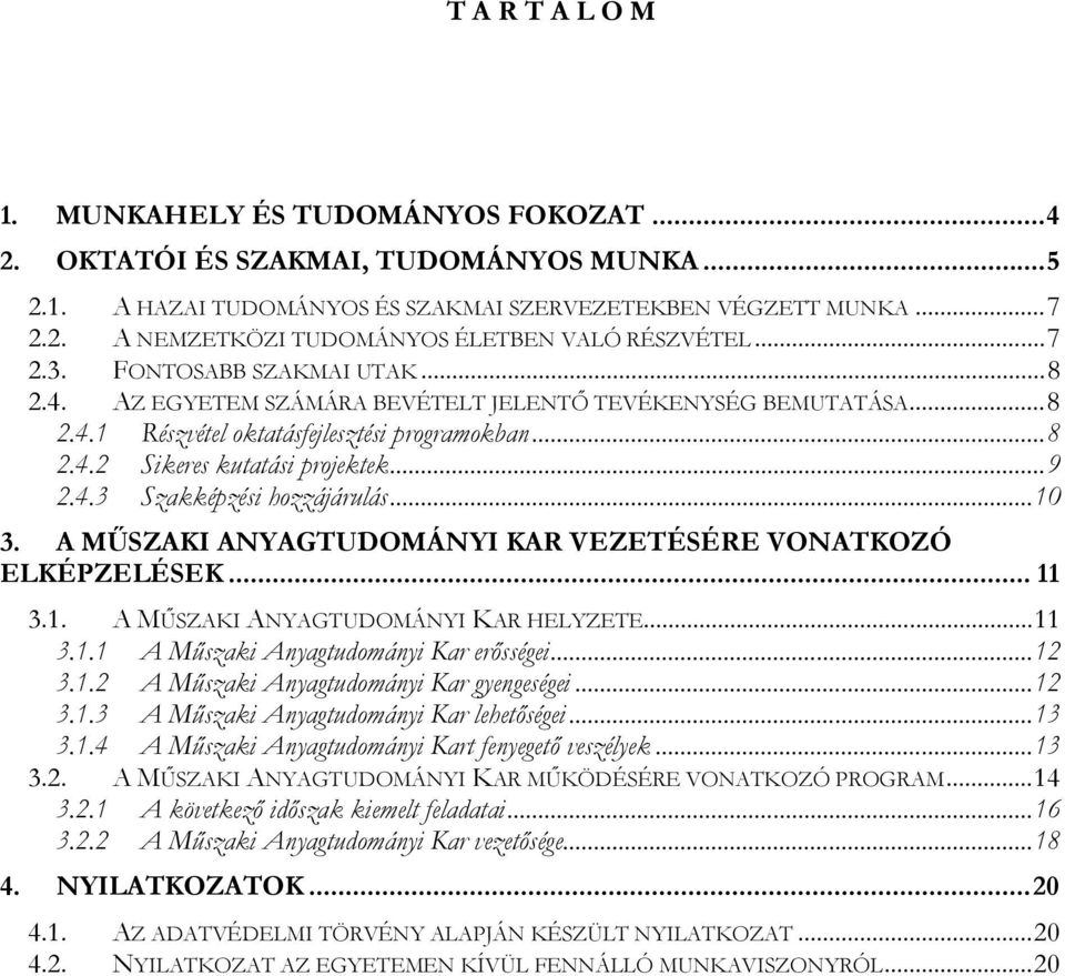 ..10 3. A MŰSZAKI ANYAGTUDOMÁNYI KAR VEZETÉSÉRE VONATKOZÓ ELKÉPZELÉSEK... 11 3.1. A MŰSZAKI ANYAGTUDOMÁNYI KAR HELYZETE...11 3.1.1 A erősségei...12 3.1.2 A gyengeségei...12 3.1.3 A lehetőségei...13 3.