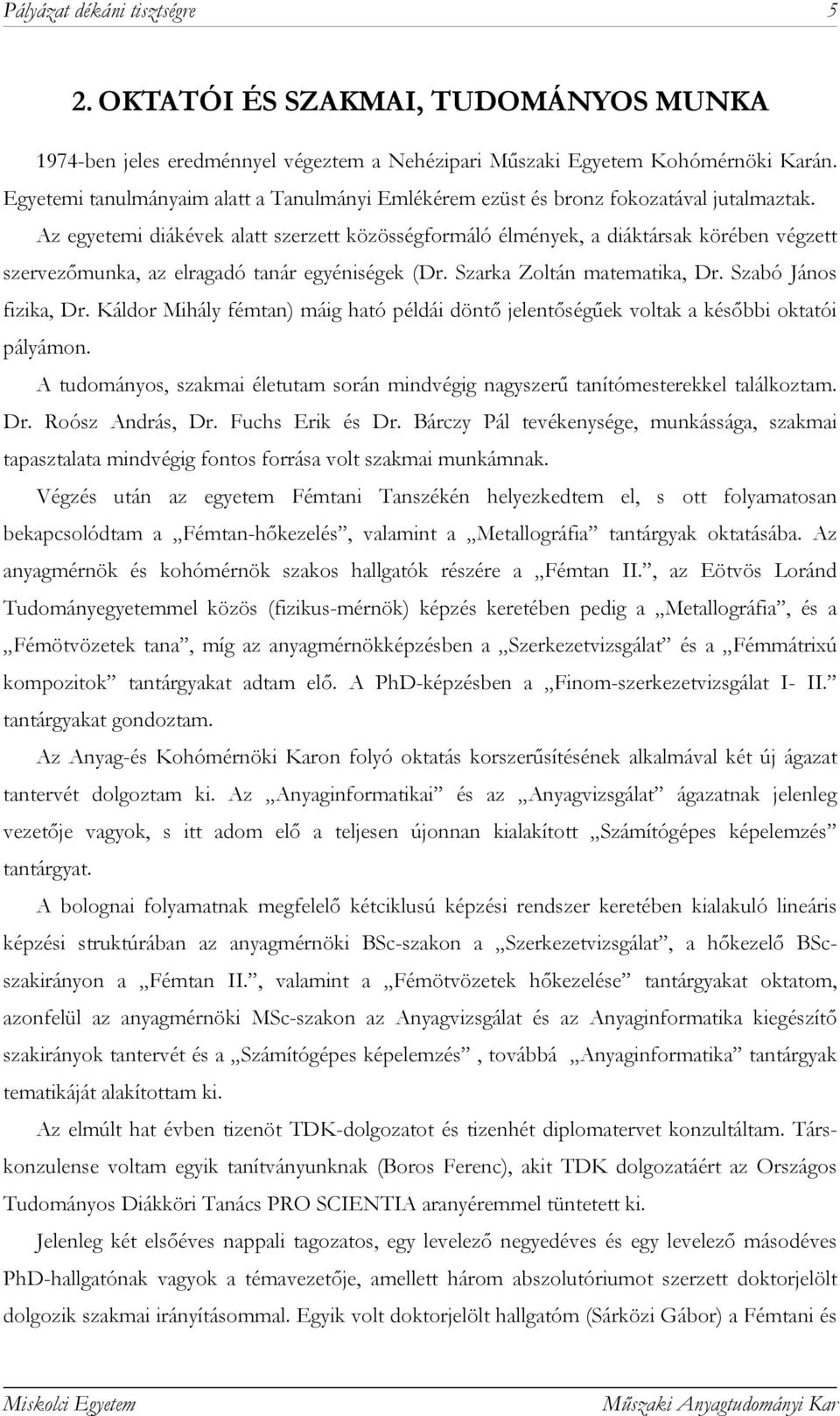 Az egyetemi diákévek alatt szerzett közösségformáló élmények, a diáktársak körében végzett szervezőmunka, az elragadó tanár egyéniségek (Dr. Szarka Zoltán matematika, Dr. Szabó János fizika, Dr.