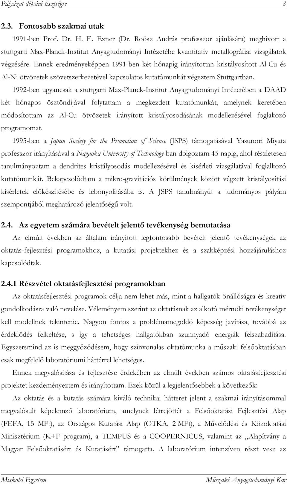 Ennek eredményeképpen 1991-ben két hónapig irányítottan kristályosított Al-Cu és Al-Ni ötvözetek szövetszerkezetével kapcsolatos kutatómunkát végeztem Stuttgartban.