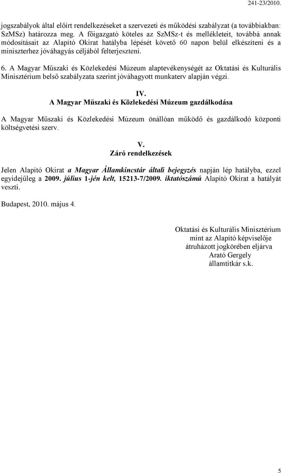 6. A Magyar Műszaki és Közlekedési Múzeum alaptevékenységét az Oktatási és Kulturális Minisztérium belső szabályzata szerint jóváhagyott munkaterv alapján végzi. IV.