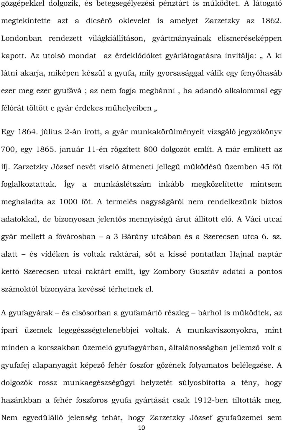 Az utolsó mondat az érdeklődőket gyárlátogatásra invitálja: A ki látni akarja, miképen készül a gyufa, mily gyorsasággal válik egy fenyőhasáb ezer meg ezer gyufává ; az nem fogja megbánni, ha adandó