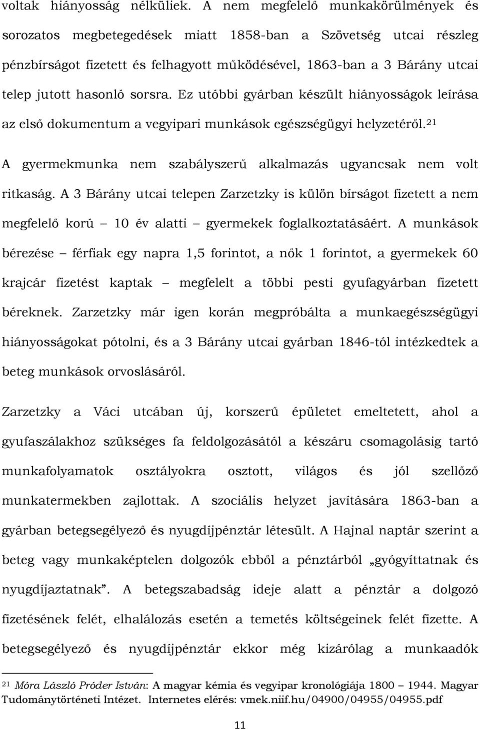sorsra. Ez utóbbi gyárban készült hiányosságok leírása az első dokumentum a vegyipari munkások egészségügyi helyzetéről. 21 A gyermekmunka nem szabályszerű alkalmazás ugyancsak nem volt ritkaság.