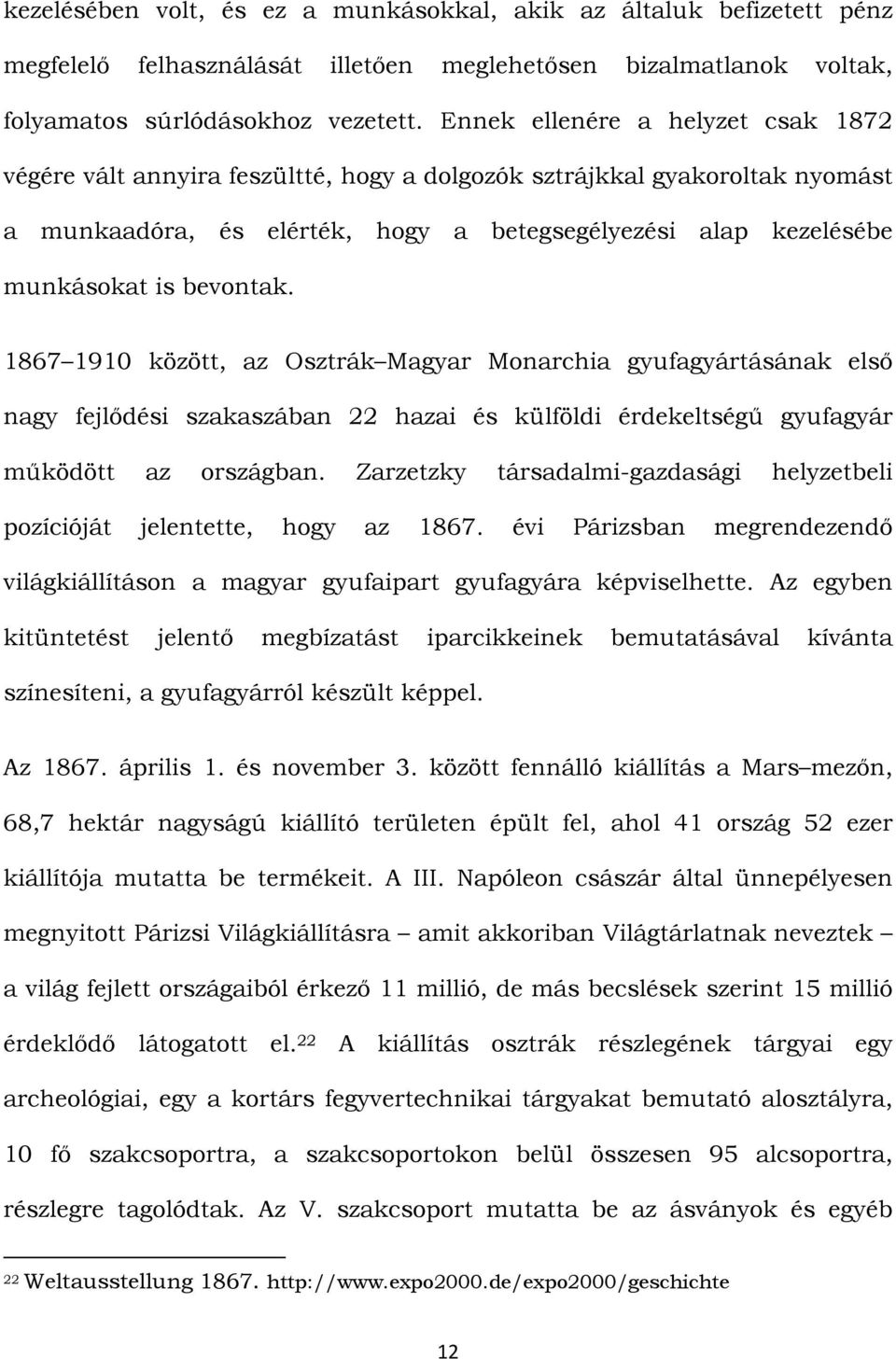 bevontak. 1867 1910 között, az Osztrák Magyar Monarchia gyufagyártásának első nagy fejlődési szakaszában 22 hazai és külföldi érdekeltségű gyufagyár működött az országban.