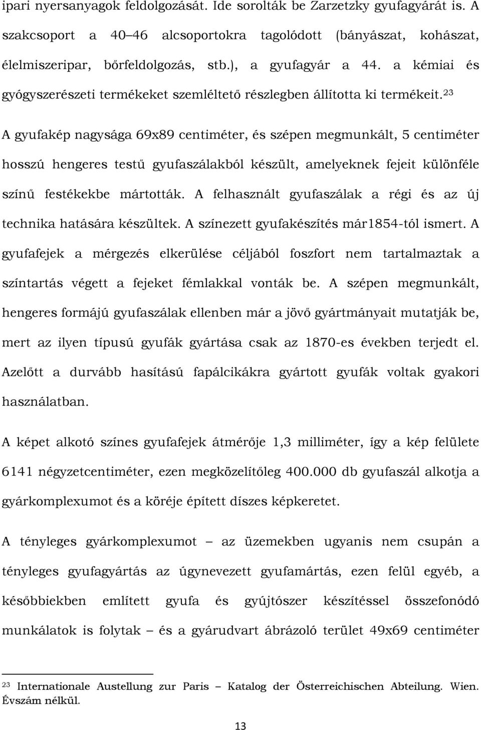 23 A gyufakép nagysága 69x89 centiméter, és szépen megmunkált, 5 centiméter hosszú hengeres testű gyufaszálakból készült, amelyeknek fejeit különféle színű festékekbe mártották.
