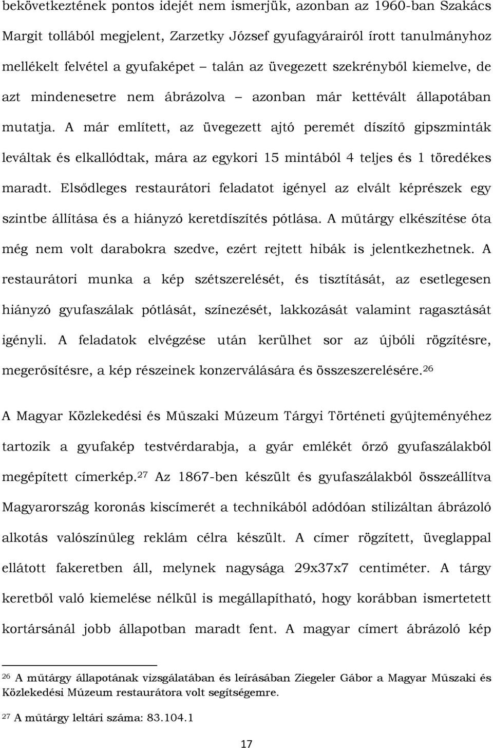 A már említett, az üvegezett ajtó peremét díszítő gipszminták leváltak és elkallódtak, mára az egykori 15 mintából 4 teljes és 1 töredékes maradt.