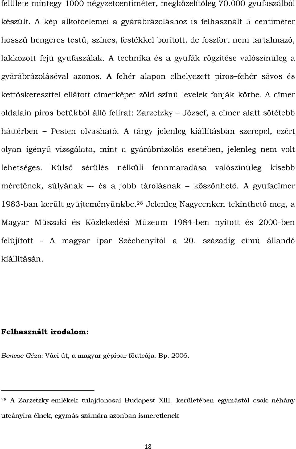 A technika és a gyufák rögzítése valószínűleg a gyárábrázoláséval azonos. A fehér alapon elhelyezett piros fehér sávos és kettőskereszttel ellátott címerképet zöld színű levelek fonják körbe.