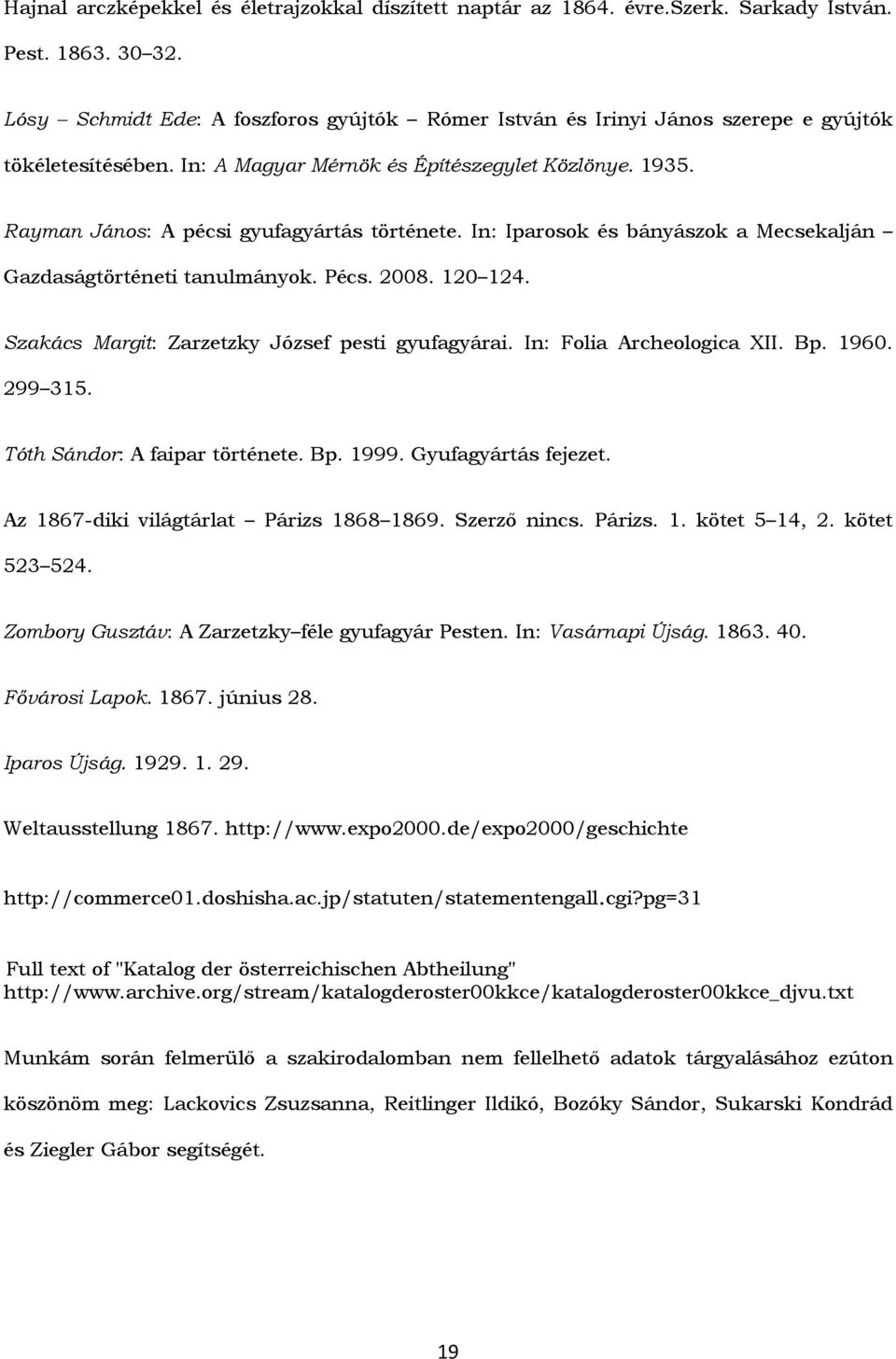 Rayman János: A pécsi gyufagyártás története. In: Iparosok és bányászok a Mecsekalján Gazdaságtörténeti tanulmányok. Pécs. 2008. 120 124. Szakács Margit: Zarzetzky József pesti gyufagyárai.