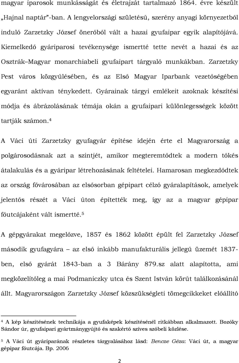Kiemelkedő gyáriparosi tevékenysége ismertté tette nevét a hazai és az Osztrák Magyar monarchiabeli gyufaipart tárgyaló munkákban.