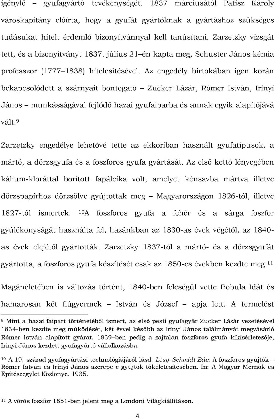 Az engedély birtokában igen korán bekapcsolódott a szárnyait bontogató Zucker Lázár, Rómer István, Irinyi János munkásságával fejlődő hazai gyufaiparba és annak egyik alapítójává vált.