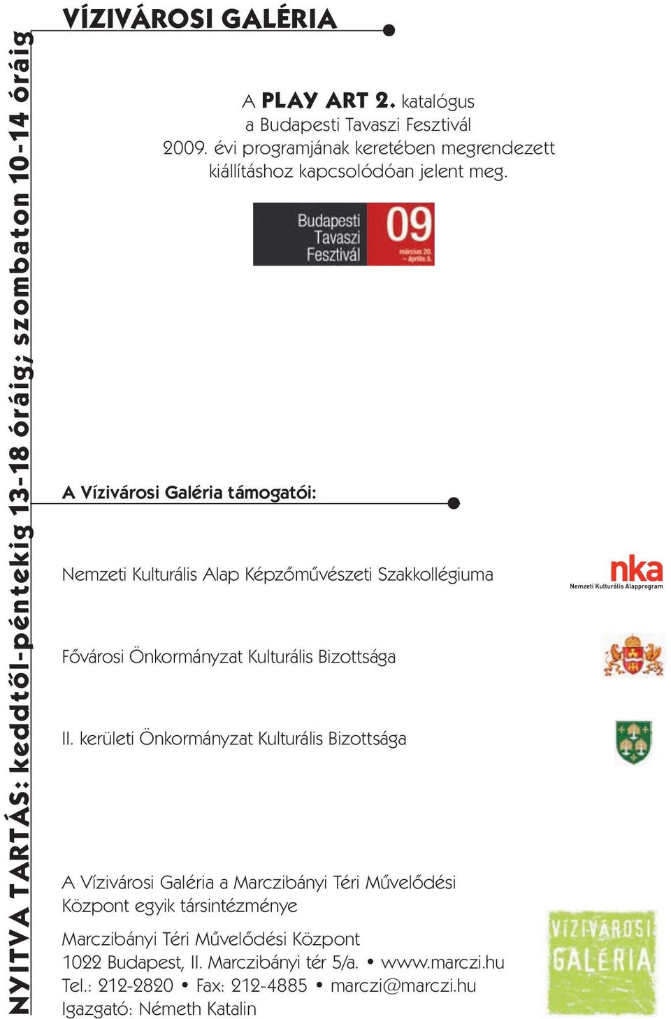 A Vízivárosi Galéria támogatói: Nemzeti Kulturális Alap Képzõmûvészeti Szakkollégiuma Fõvárosi Önkormányzat Kulturális Bizottsága II.