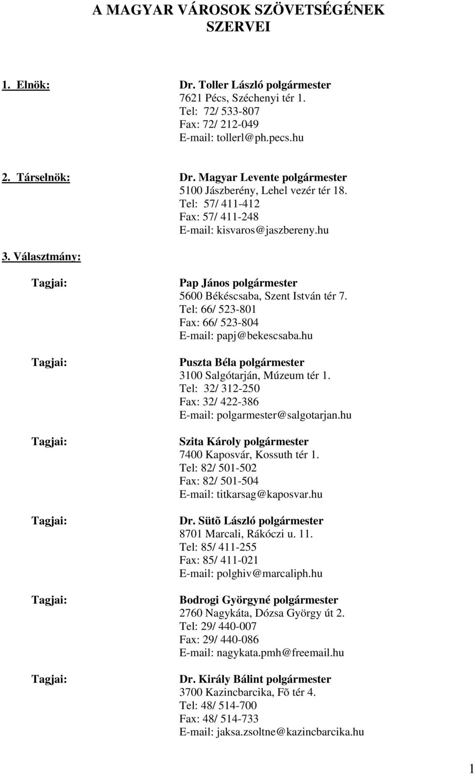 Választmány: Pap János polgármester 5600 Békéscsaba, Szent István tér 7. Tel: 66/ 523-801 Fax: 66/ 523-804 E-mail: papj@bekescsaba.hu Puszta Béla polgármester 3100 Salgótarján, Múzeum tér 1.