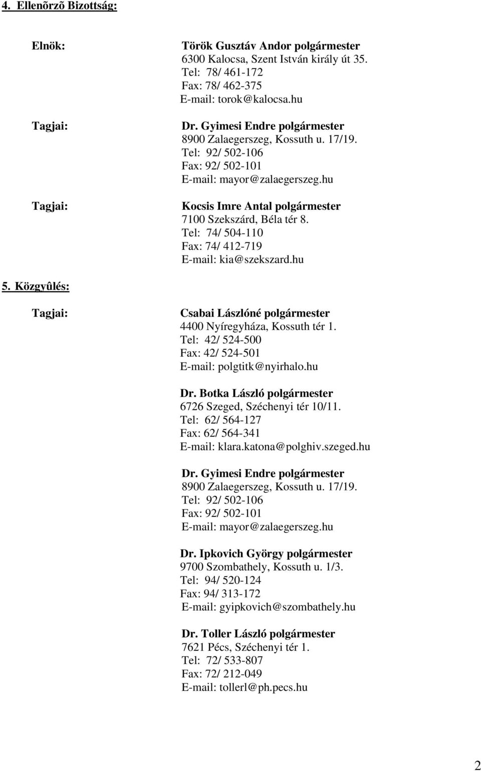 Tel: 74/ 504-110 Fax: 74/ 412-719 E-mail: kia@szekszard.hu 5. Közgyûlés: Csabai Lászlóné polgármester 4400 Nyíregyháza, Kossuth tér 1. Tel: 42/ 524-500 Fax: 42/ 524-501 E-mail: polgtitk@nyirhalo.