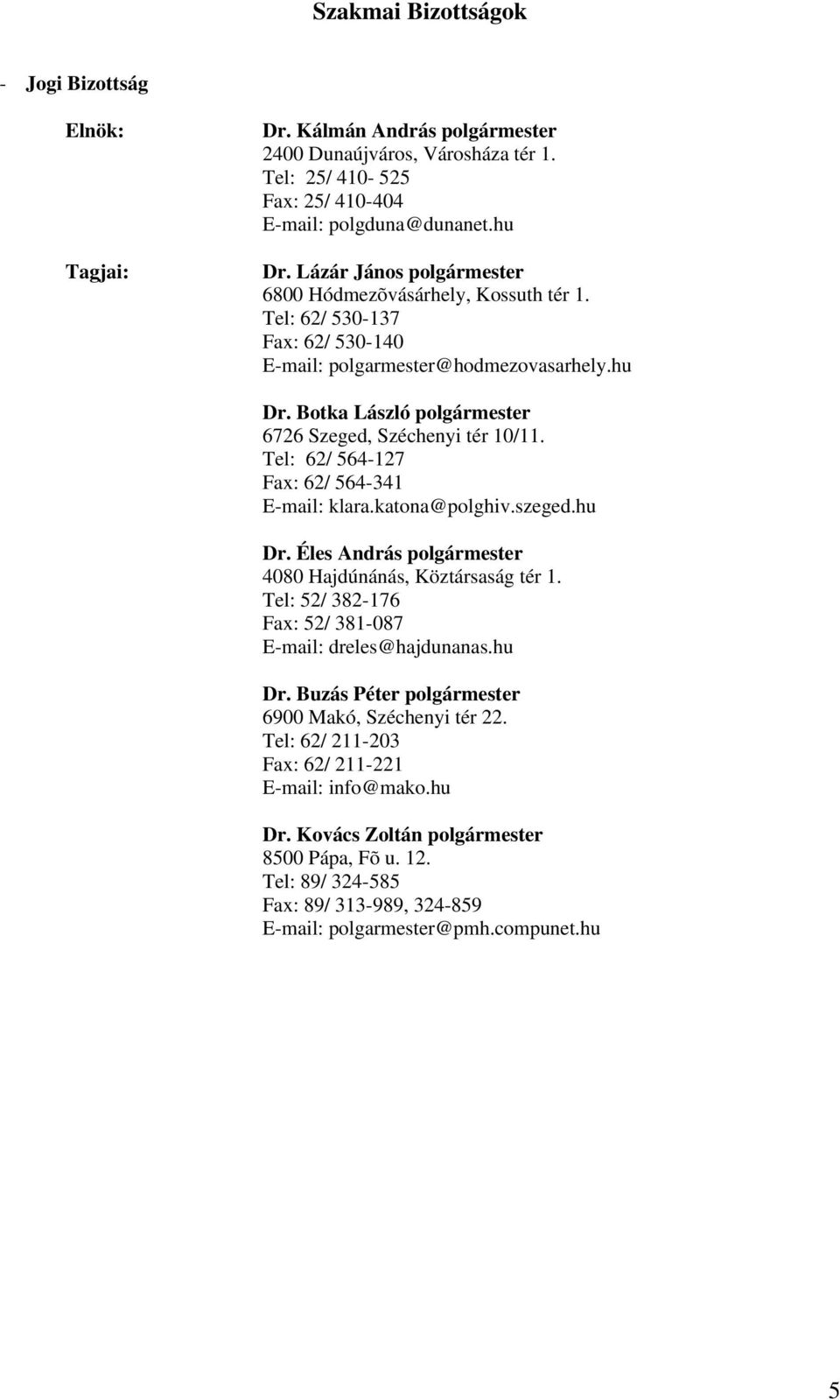 Botka László polgármester 6726 Szeged, Széchenyi tér 10/11. Tel: 62/ 564-127 Fax: 62/ 564-341 E-mail: klara.katona@polghiv.szeged.hu Dr. Éles András polgármester 4080 Hajdúnánás, Köztársaság tér 1.