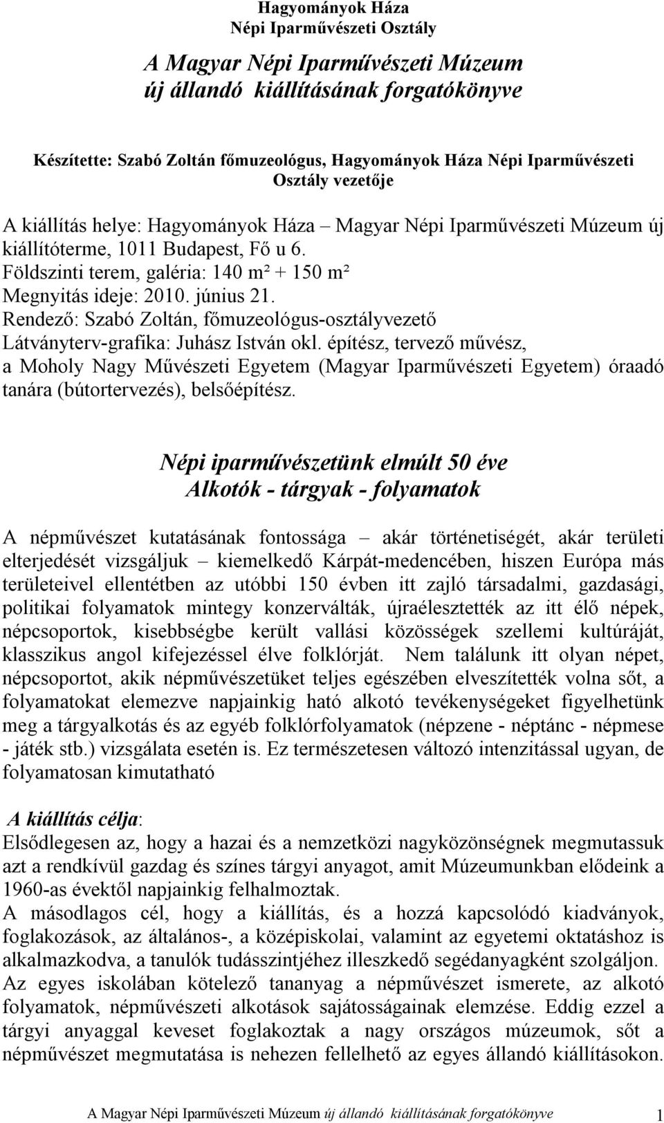Rendező: Szabó Zoltán, főmuzeológus-osztályvezető Látványterv-grafika: Juhász István okl.