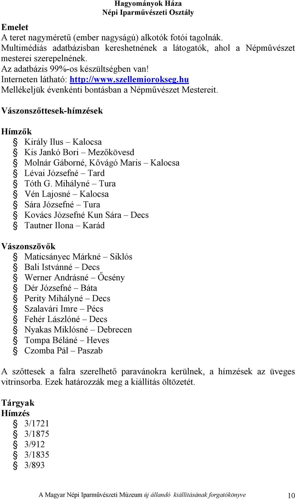 Vászonszőttesek-hímzések Hímzők Király Ilus Kalocsa Kis Jankó Bori Mezőkövesd Molnár Gáborné, Kővágó Maris Kalocsa Lévai Józsefné Tard Tóth G.