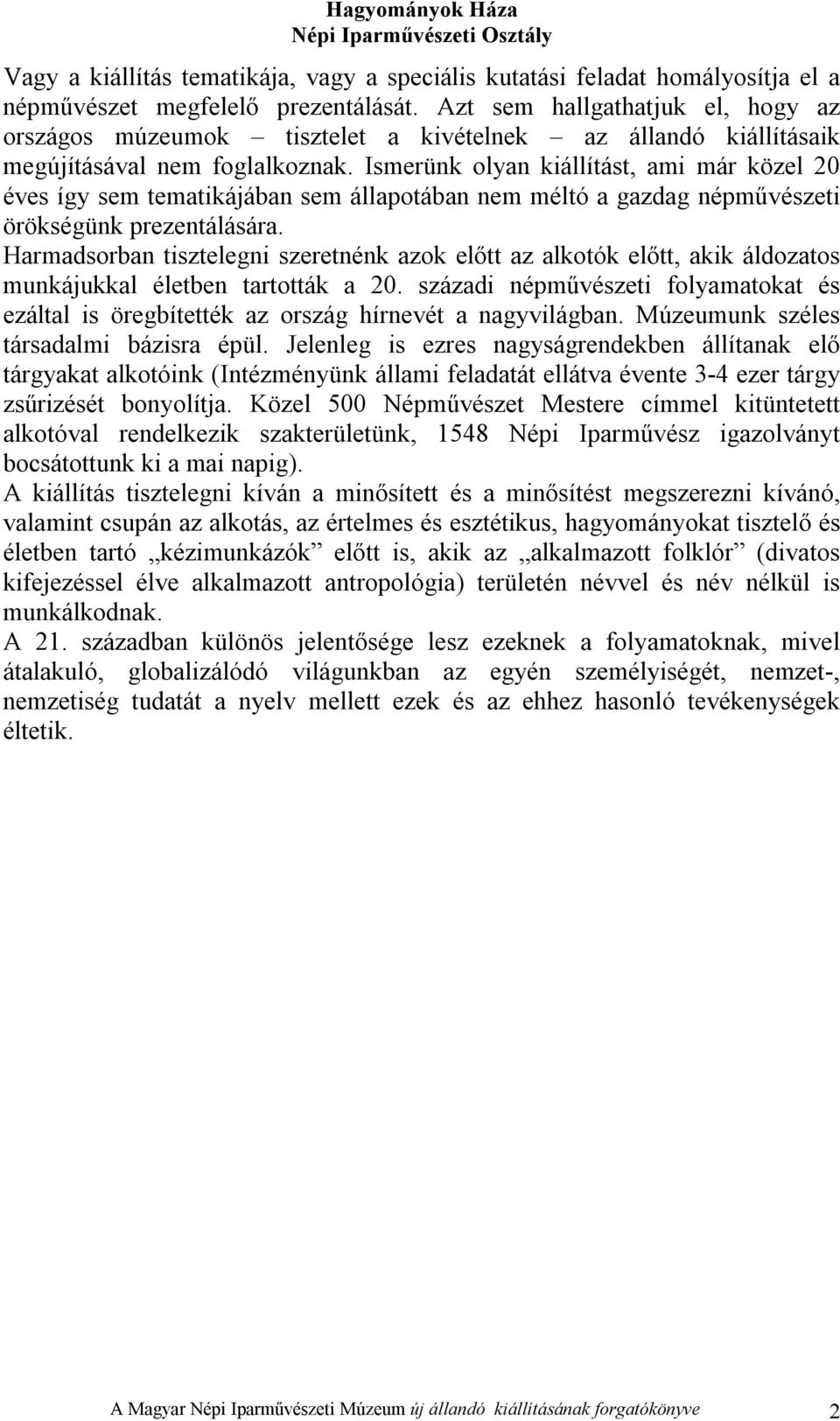 Ismerünk olyan kiállítást, ami már közel 20 éves így sem tematikájában sem állapotában nem méltó a gazdag népművészeti örökségünk prezentálására.