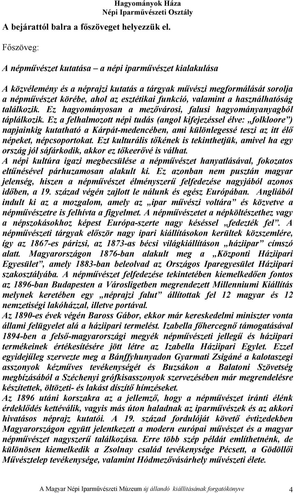 a használhatóság találkozik. Ez hagyományosan a mezővárosi, falusi hagyományanyagból táplálkozik.