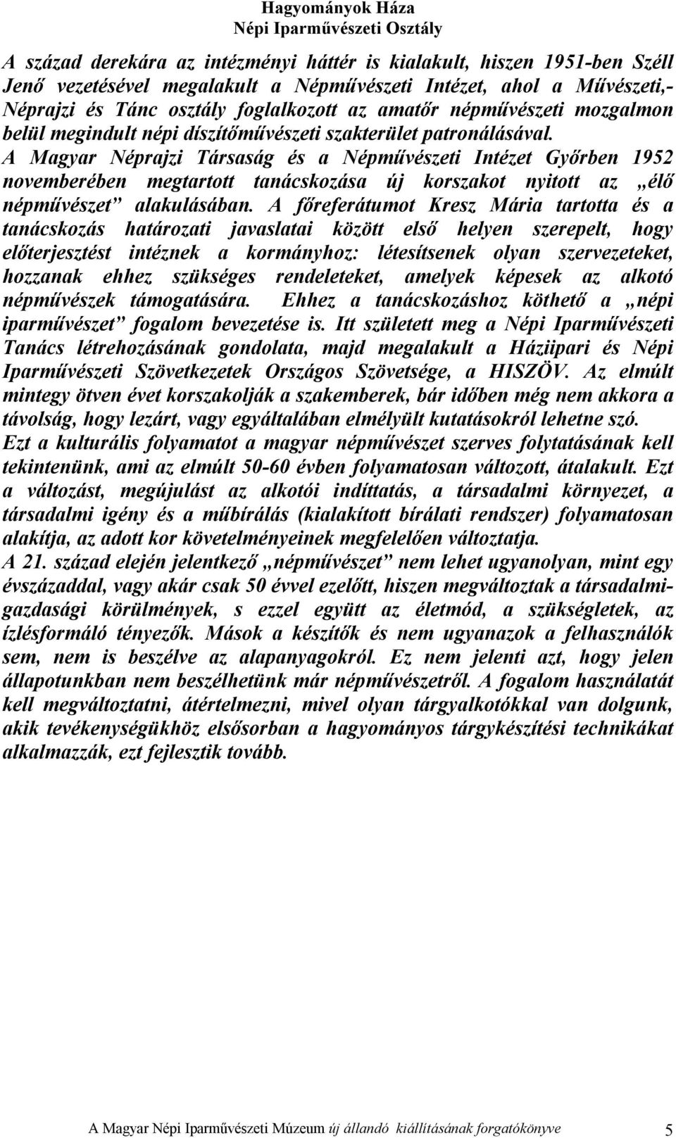 A Magyar Néprajzi Társaság és a Népművészeti Intézet Győrben 1952 novemberében megtartott tanácskozása új korszakot nyitott az élő népművészet alakulásában.