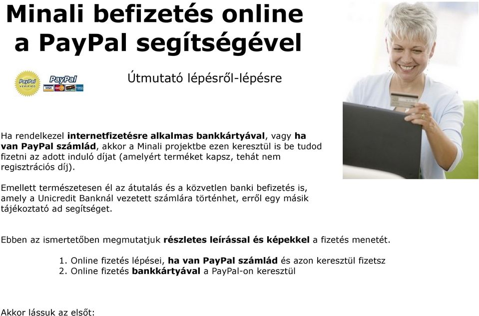 Emellett természetesen él az átutalás és a közvetlen banki befizetés is, amely a Unicredit Banknál vezetett számlára történhet, erről egy másik tájékoztató ad segítséget.