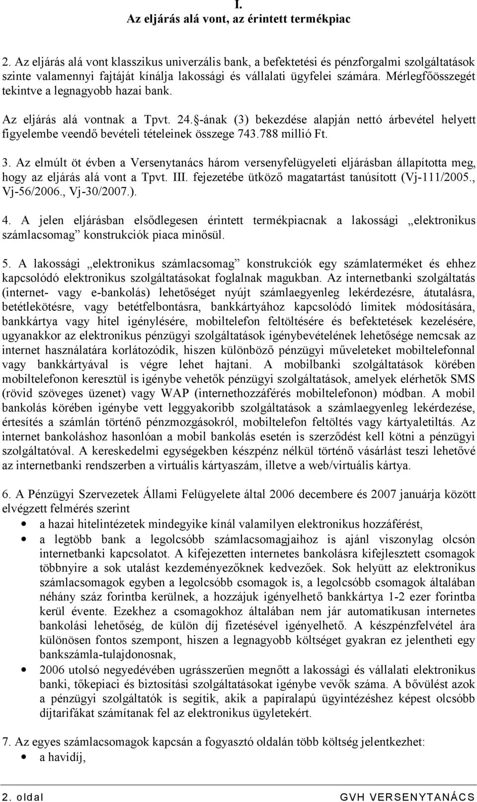 Mérlegfőösszegét tekintve a legnagyobb hazai bank. Az eljárás alá vontnak a Tpvt. 24. -ának (3) bekezdése alapján nettó árbevétel helyett figyelembe veendő bevételi tételeinek összege 743.