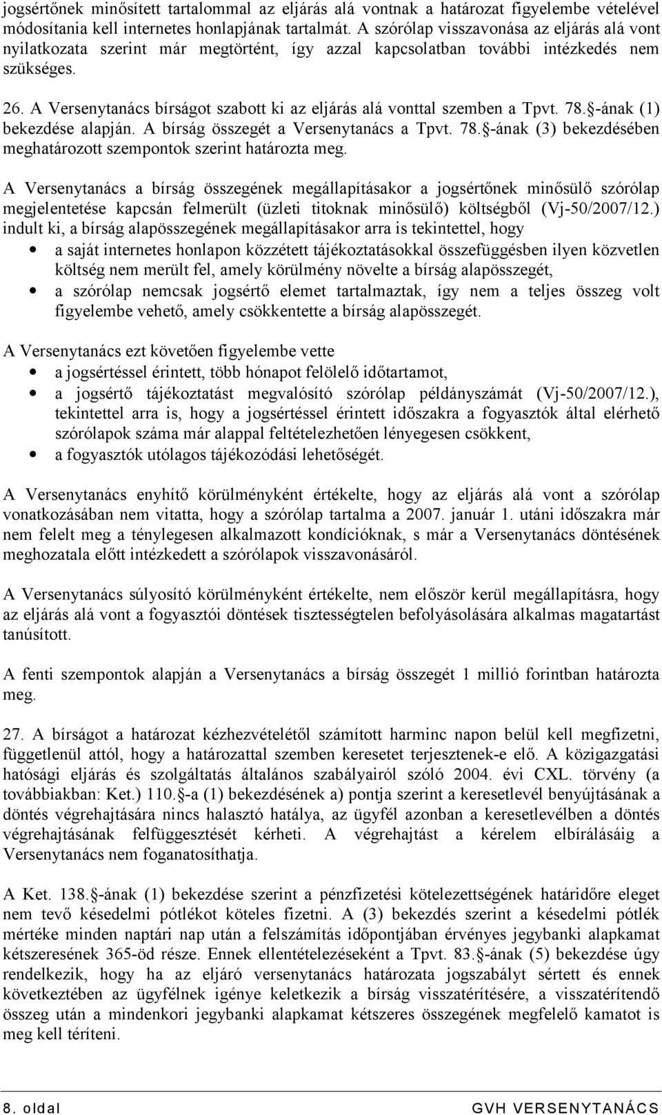 A Versenytanács bírságot szabott ki az eljárás alá vonttal szemben a Tpvt. 78. -ának (1) bekezdése alapján. A bírság összegét a Versenytanács a Tpvt. 78. -ának (3) bekezdésében meghatározott szempontok szerint határozta meg.