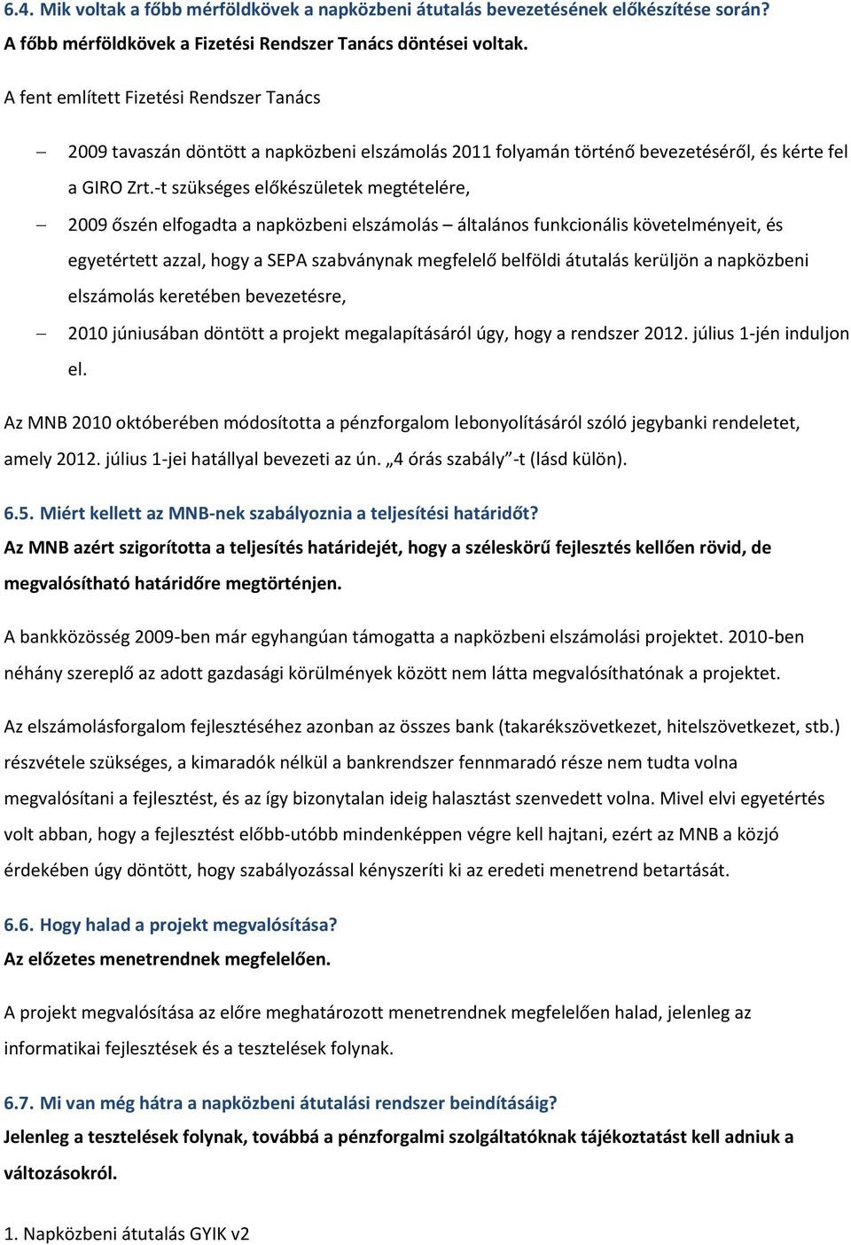 -t szükséges előkészületek megtételére, 2009 őszén elfogadta a napközbeni elszámolás általános funkcionális követelményeit, és egyetértett azzal, hogy a SEPA szabványnak megfelelő belföldi átutalás
