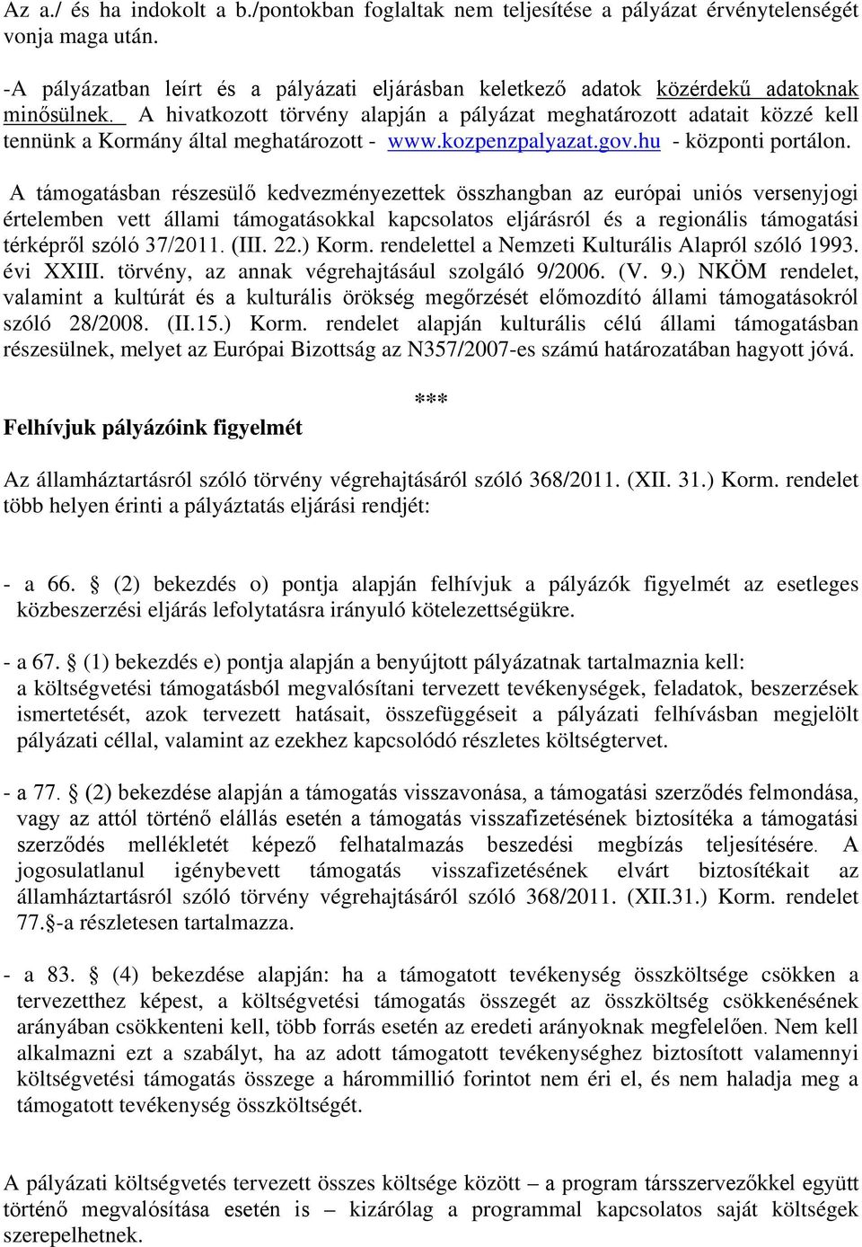 A hivatkozott törvény alapján a pályázat meghatározott adatait közzé kell tennünk a Kormány által meghatározott - www.kozpenzpalyazat.gov.hu - központi portálon.