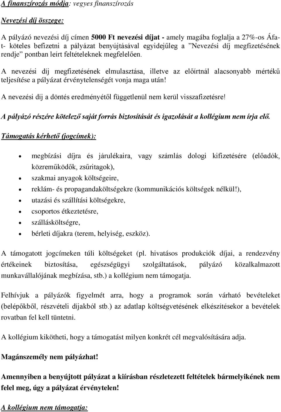 A nevezési díj megfizetésének elmulasztása, illetve az előírtnál alacsonyabb mértékű teljesítése a pályázat érvénytelenségét vonja maga után!