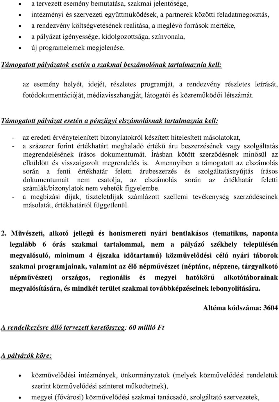 Támogatott pályázatok esetén a szakmai beszámolónak tartalmaznia kell: az esemény helyét, idejét, részletes programját, a rendezvény részletes leírását, fotódokumentációját, médiavisszhangját,