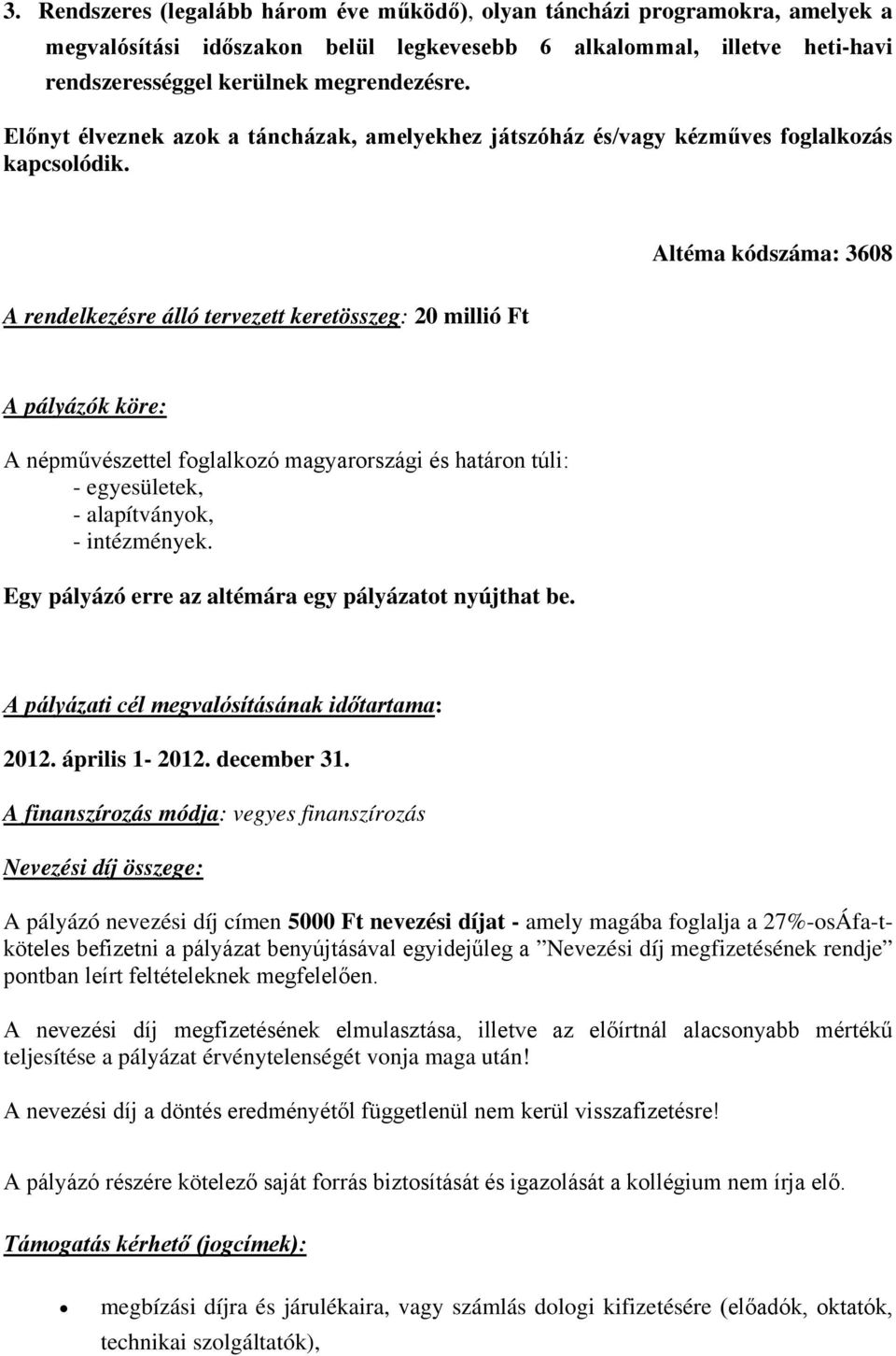 Altéma kódszáma: 3608 A rendelkezésre álló tervezett keretösszeg: 20 millió Ft A pályázók köre: A népművészettel foglalkozó magyarországi és határon túli: - egyesületek, - alapítványok, - intézmények.