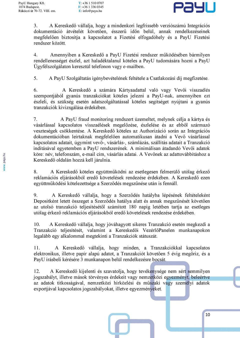 Amennyiben a Kereskedő a PayU Fizetési rendszer működésében bármilyen rendellenességet észlel, azt haladéktalanul köteles a PayU tudomására hozni a PayU Ügyfélszolgálaton keresztül telefonon vagy