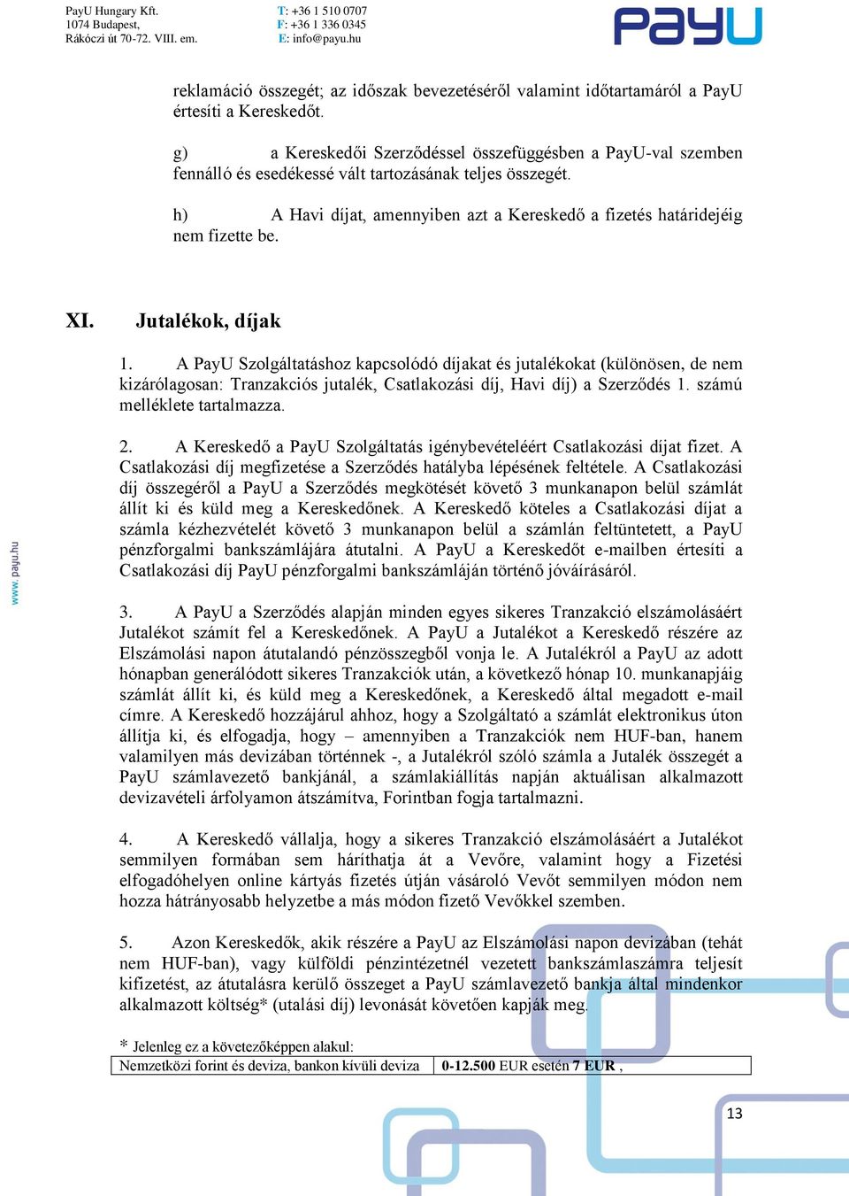 h) A Havi díjat, amennyiben azt a Kereskedő a fizetés határidejéig nem fizette be. XI. Jutalékok, díjak 1.