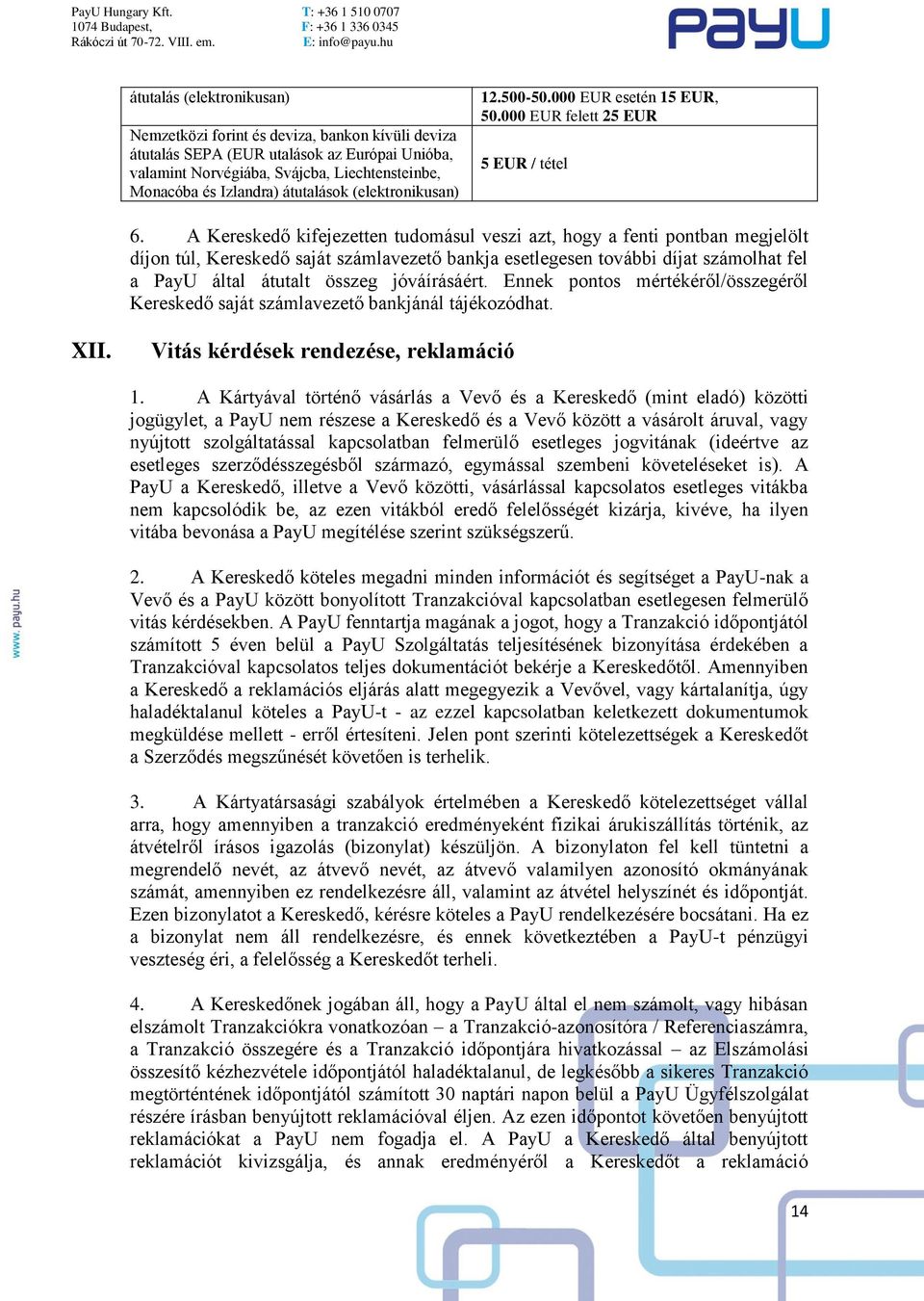 A Kereskedő kifejezetten tudomásul veszi azt, hogy a fenti pontban megjelölt díjon túl, Kereskedő saját számlavezető bankja esetlegesen további díjat számolhat fel a PayU által átutalt összeg